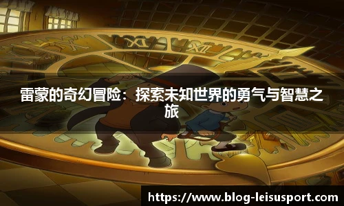 雷蒙的奇幻冒险：探索未知世界的勇气与智慧之旅