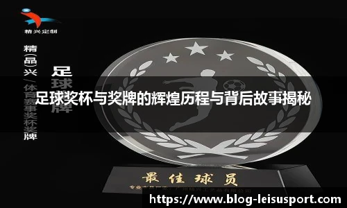 足球奖杯与奖牌的辉煌历程与背后故事揭秘
